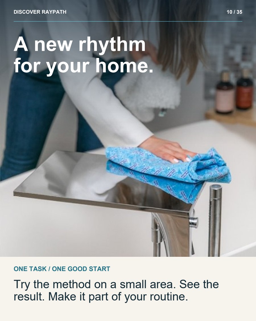 10/35. A new rhythm for your home.. ONE TASK / ONE GOOD START. Try the method on a small area. See the result. Make it part of your routine.