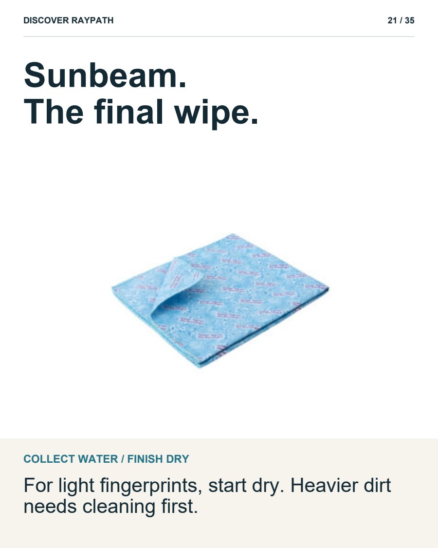 21/35. Sunbeam. The final wipe.. COLLECT WATER / FINISH DRY. For light fingerprints, start dry. Heavier dirt needs cleaning first.