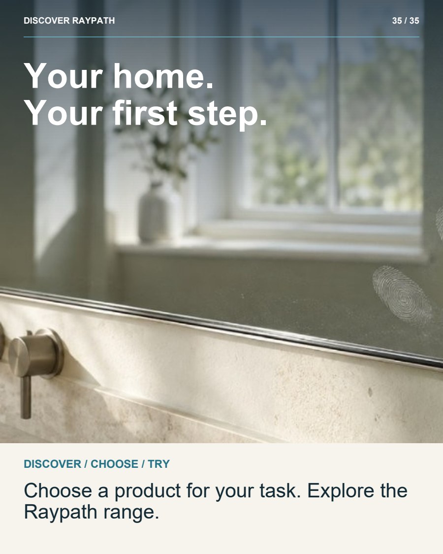 35/35. Your home. Your first step.. DISCOVER / CHOOSE / TRY. Choose a product for your task. Explore the Raypath range.