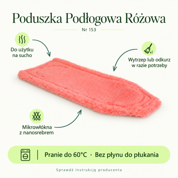 Poduszka Podłogowa Różowa. Do użytku na sucho. Wytrzep lub odkurz w razie potrzeby. Mikrowłókna z nanosrebrem. Pranie do 60°C · Bez płynu do płukania