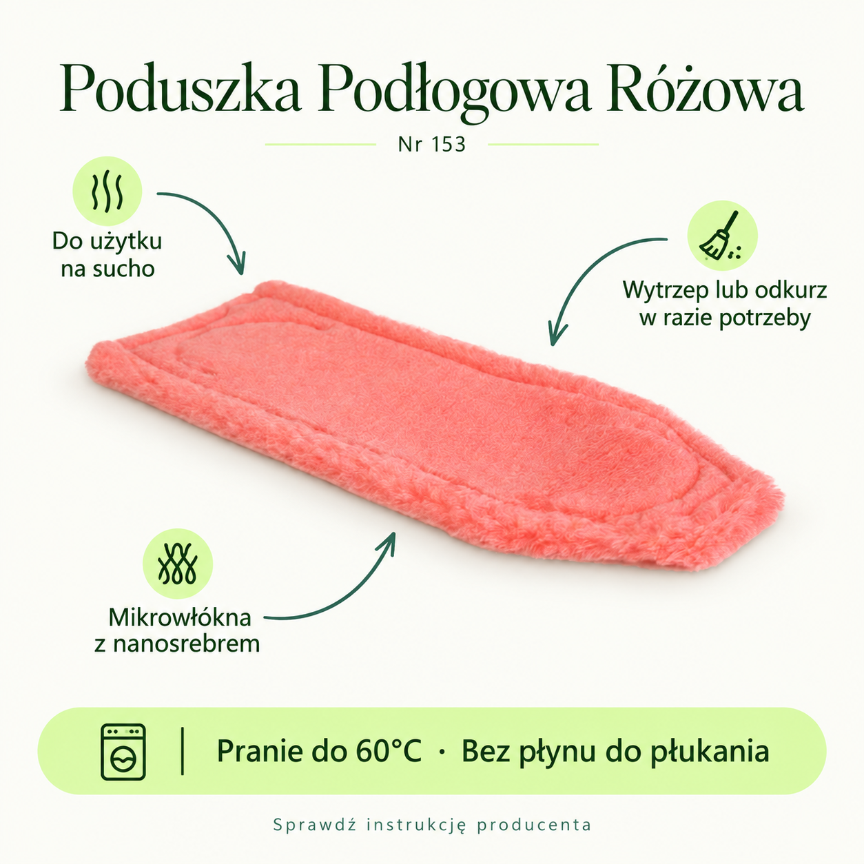 Poduszka Podłogowa Różowa. Do użytku na sucho. Wytrzep lub odkurz w razie potrzeby. Mikrowłókna z nanosrebrem. Pranie do 60°C · Bez płynu do płukania