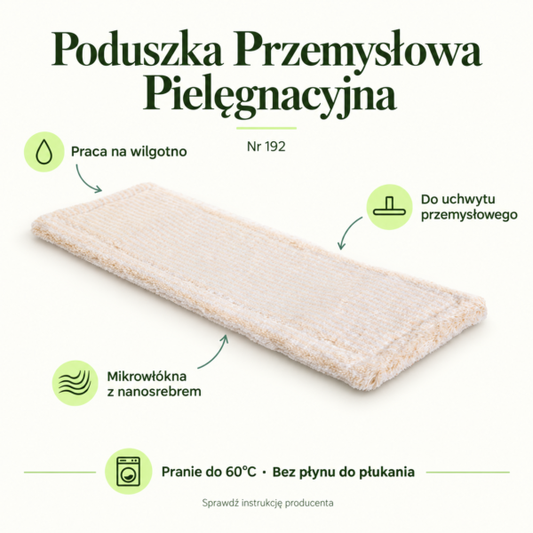 Poduszka Przemysłowa Pielęgnacyjna — instrukcja Poduszka Przemysłowa Pielęgnacyjna. Praca na wilgotno. Do uchwytu przemysłowego. Mikrowłókna z nanosrebrem. Pranie do 60°C · Bez płynu do płukania