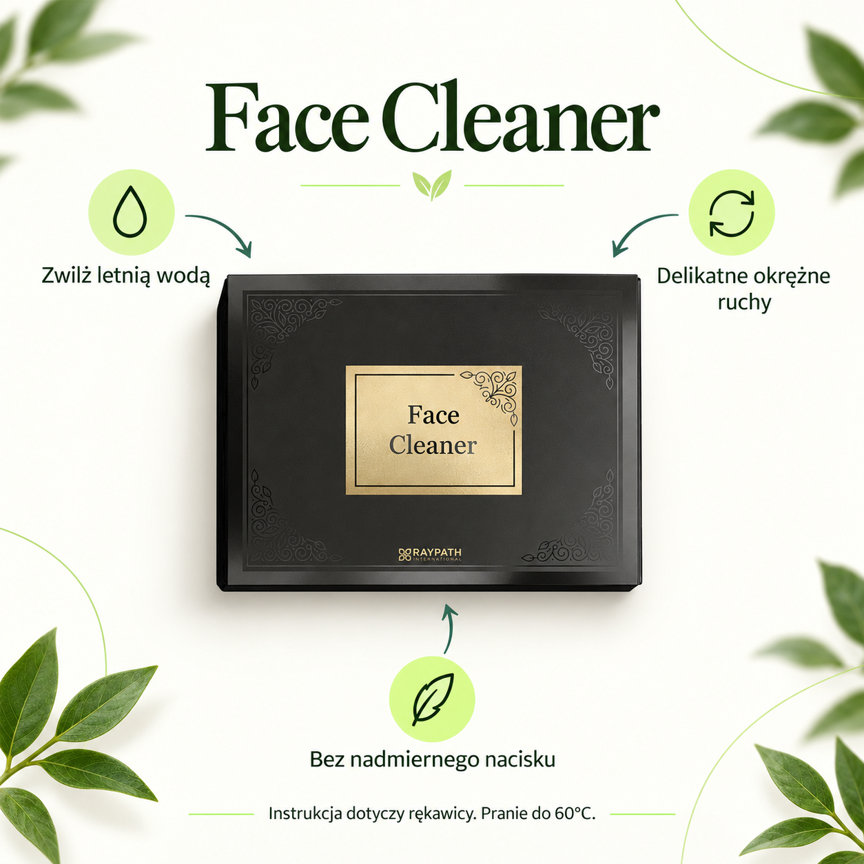 Face Cleaner. Wet with lukewarm water. Use gentle circular movements. Avoid excessive pressure. These instructions apply to the glove. Wash at up to 60°C.