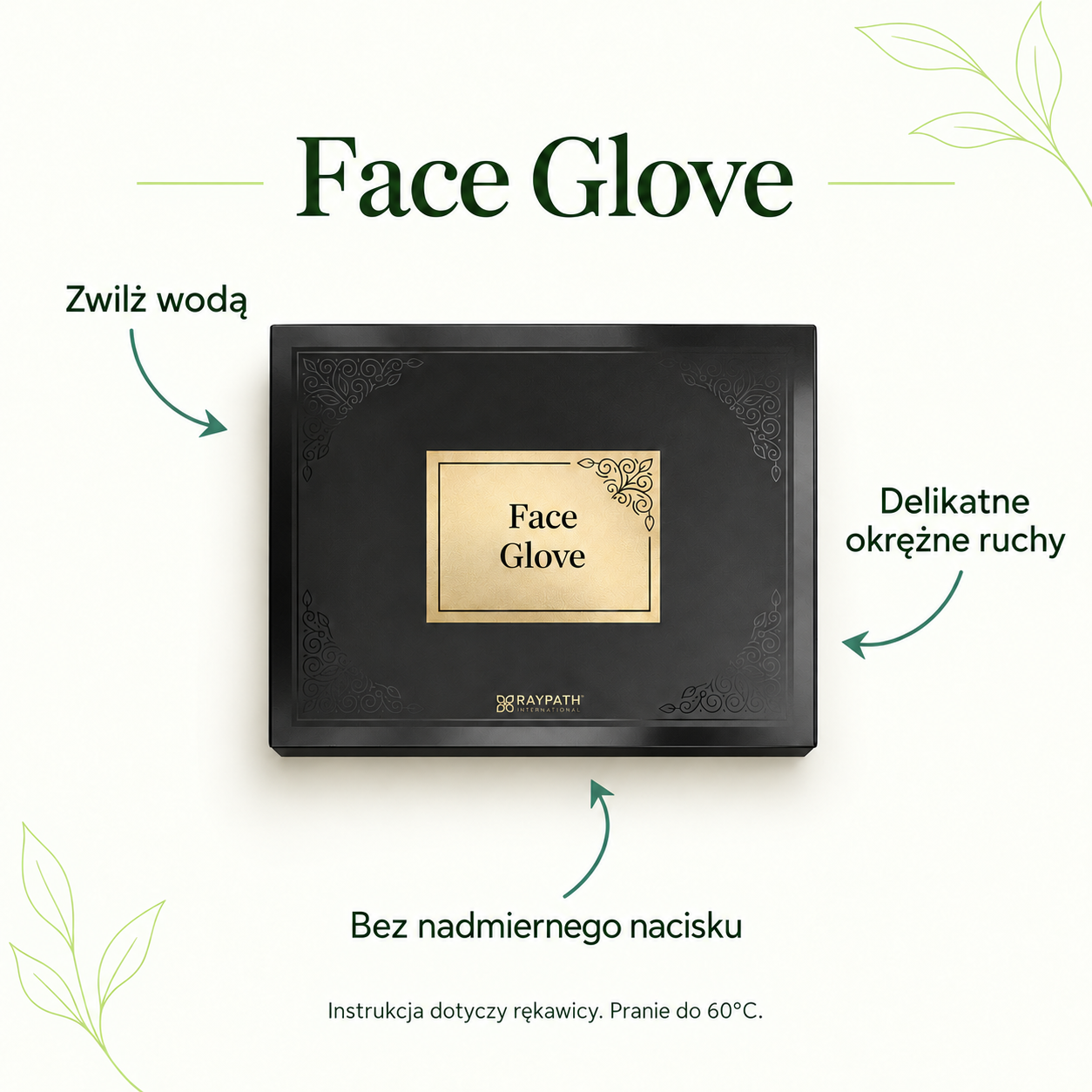 Face Glove. Zwilż wodą. Delikatne okrężne ruchy. Bez nadmiernego nacisku. Instrukcja dotyczy rękawicy. Pranie do 60°C.