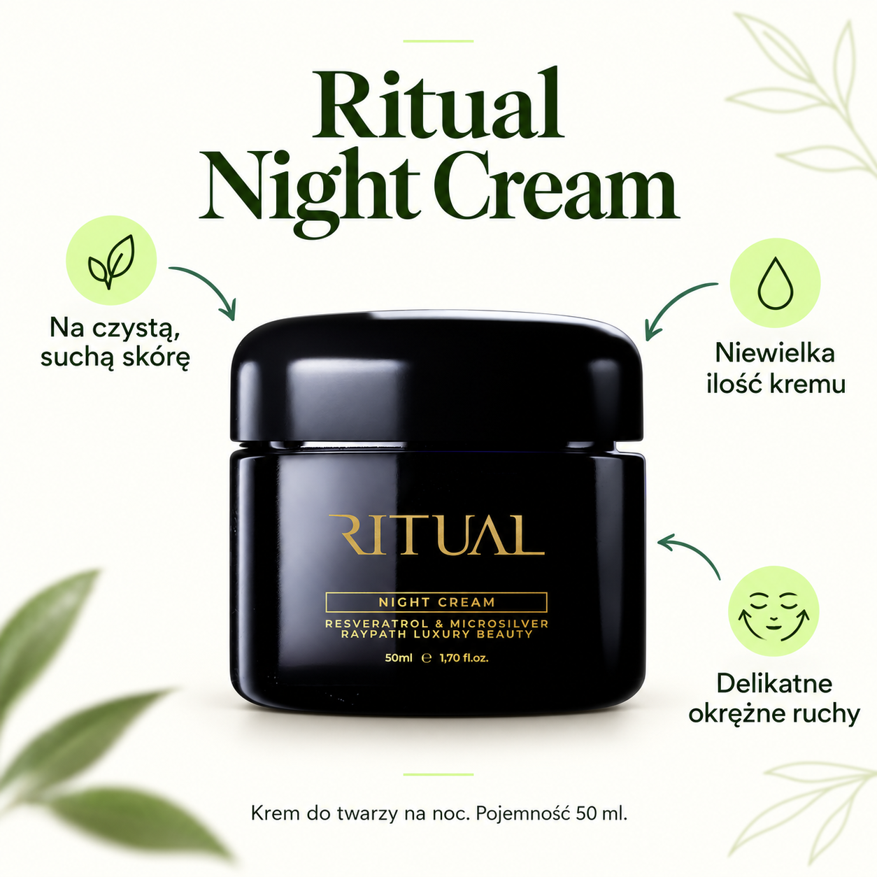 Ritual Night Cream. Apply to clean, dry skin. Use a small amount of cream. Gentle circular movements. Night face cream. 50 ml capacity.